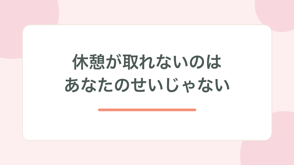 休憩が取れないのはあなたのせいじゃない、と示す見出し画像