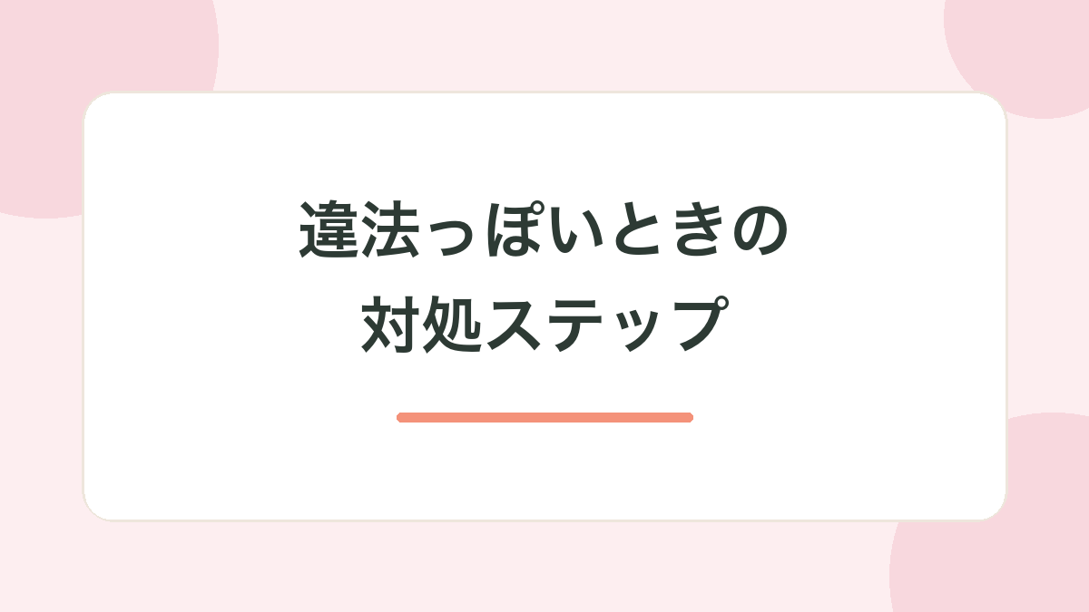 違法っぽいときの対処ステップ